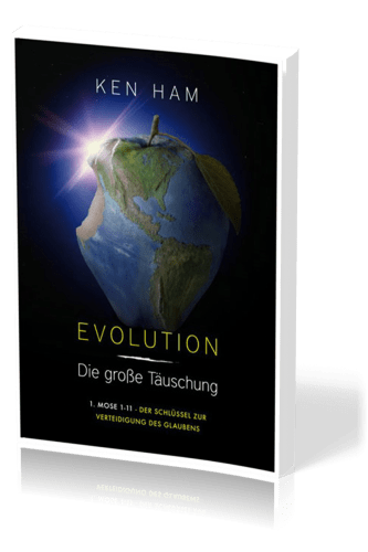 EVOLUTION - DIE GROSSE TÄUSCHUNG - 1.MOSE 1-11 - DER SCHLÜSSEL ZUR VERTEIDIGUNG DES GLAUBEN