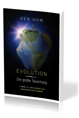 EVOLUTION - Die grosse Täuschung  - 1. Mose 1-11 - Der Schlüssel zur Verteidugung des Glaubens