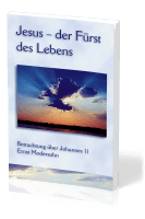 Jesus - der Fürst des Lebens - Betrachtungen über Johannes 11