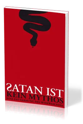 Satan ist kein Mythos - Eine Enttarnung des Widersachers