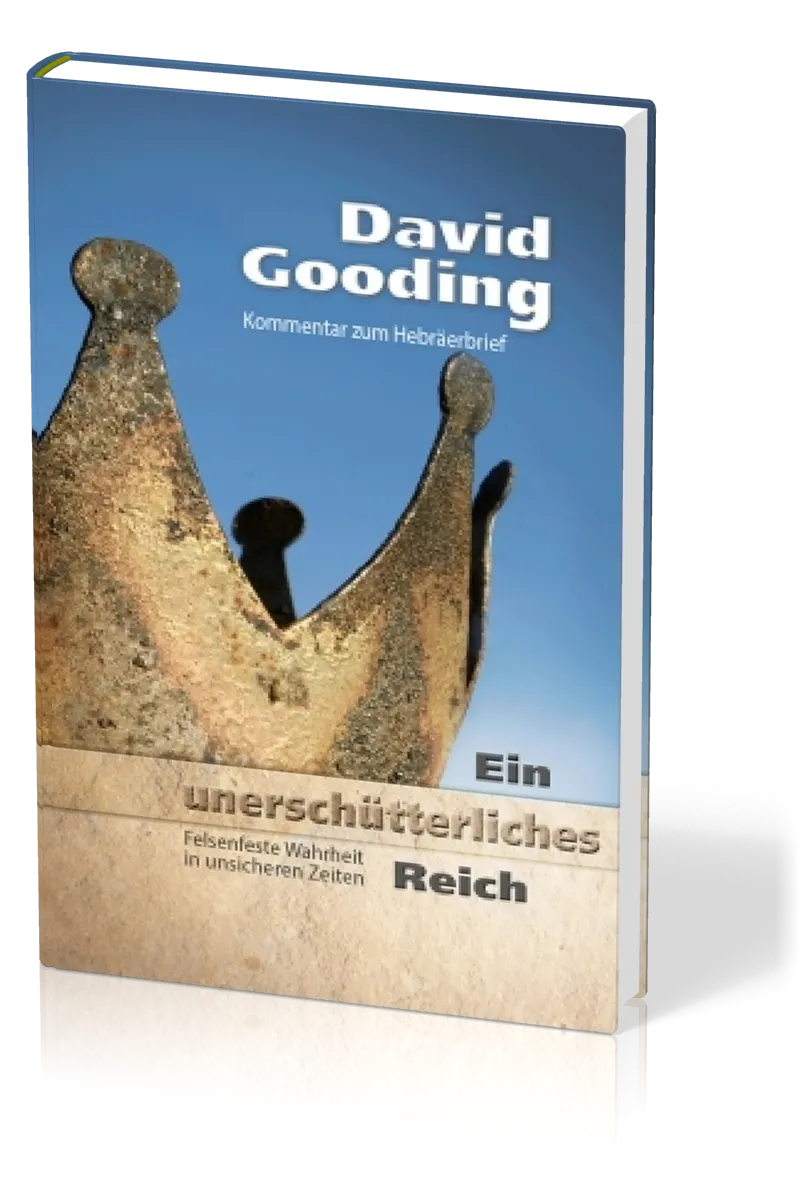 Ein unerschütterliches Reich - Felsenfeste Wahrheit in unsicheren Zeiten - Kommentar zum...