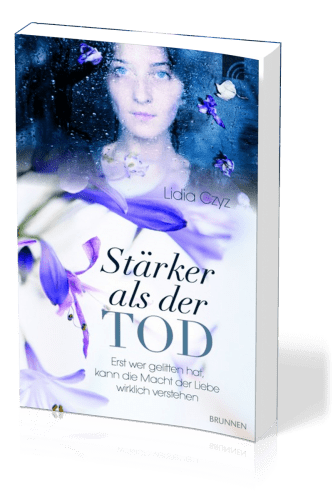 STÄRKER ALS DER TOD - ERST WER GELITTEN HAT, KANN DIE MACHT DER LIEBE WIRKLICH VERSTEHEN