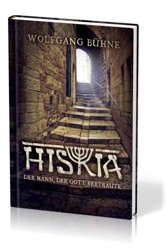 Hiskia - Der Mann der Gott vertraute