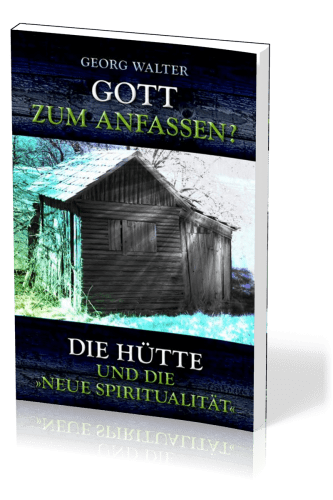 Gott zum Anfassen? - Die Hütte und die neue Spiritualität