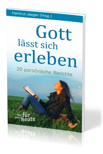 Gott lässt sich erleben - 19 persönliche Berichte