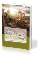 Wie können wir denn leben? - Aufstieg und Niedergang der westlichen Kultur