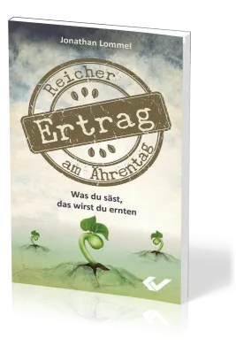 Reicher Ertrag am Ährentag - Was du säst, das wirst du ernten