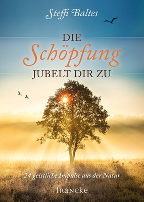 DIE SCHÖPFUING JUBELT DIR ZU