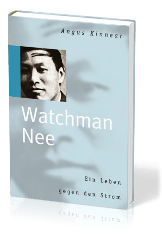 WATCHMAN NEE - EIN LEBEN GEGEN DEN STROM