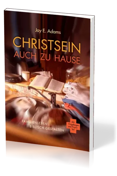 Christsein auch zu Hause - Familienleben biblisch gestalten
