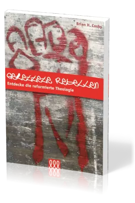 GERETTETE REBELLEN - ENTDECKE DIE REFORMIERTE THEOLOGIE