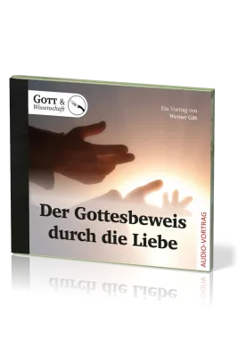 Der Gottesbeweis durch die Liebe - Ein Vortrag von Werner Gitt - Audio-CD