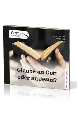 GLAUBE AN GOTT ODER AN JESUS? - EIN VORTRAG VON WERNER GITT - AUDIO-CD