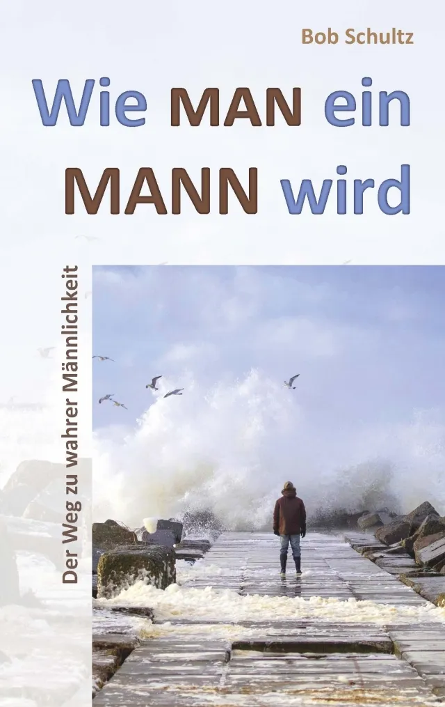 Wie man ein Mann wird - Der Weg zu wahrer Männlichkeit