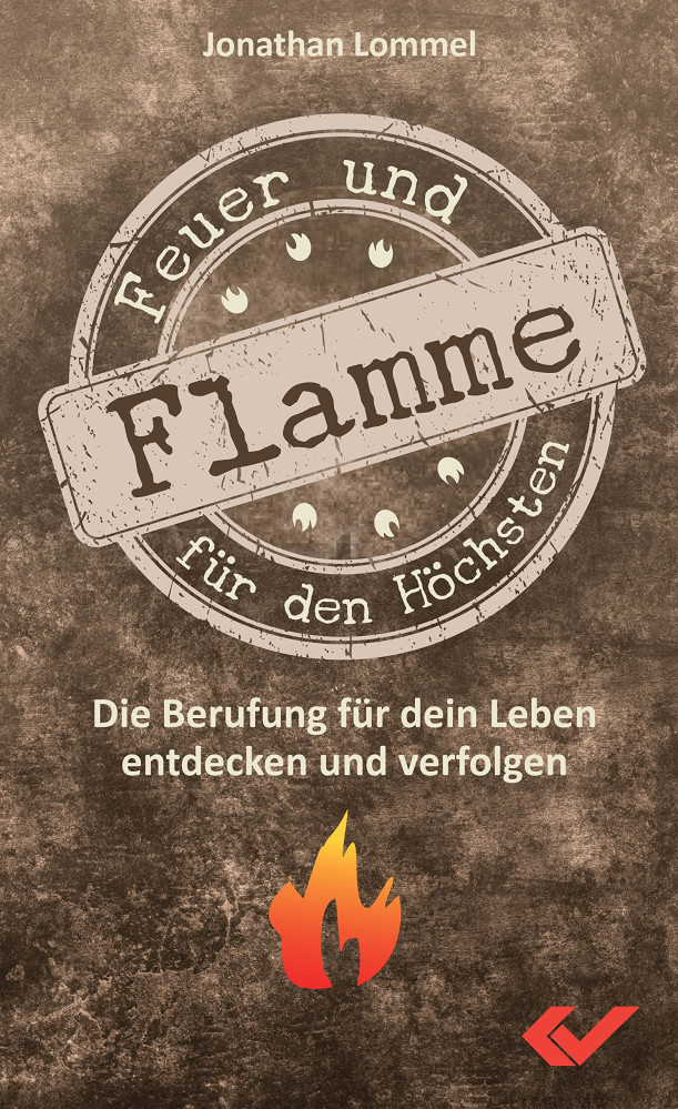 Feuer und Flamme für den Höchsten - Die Berufung für dein Leben entdecken und verfolgen