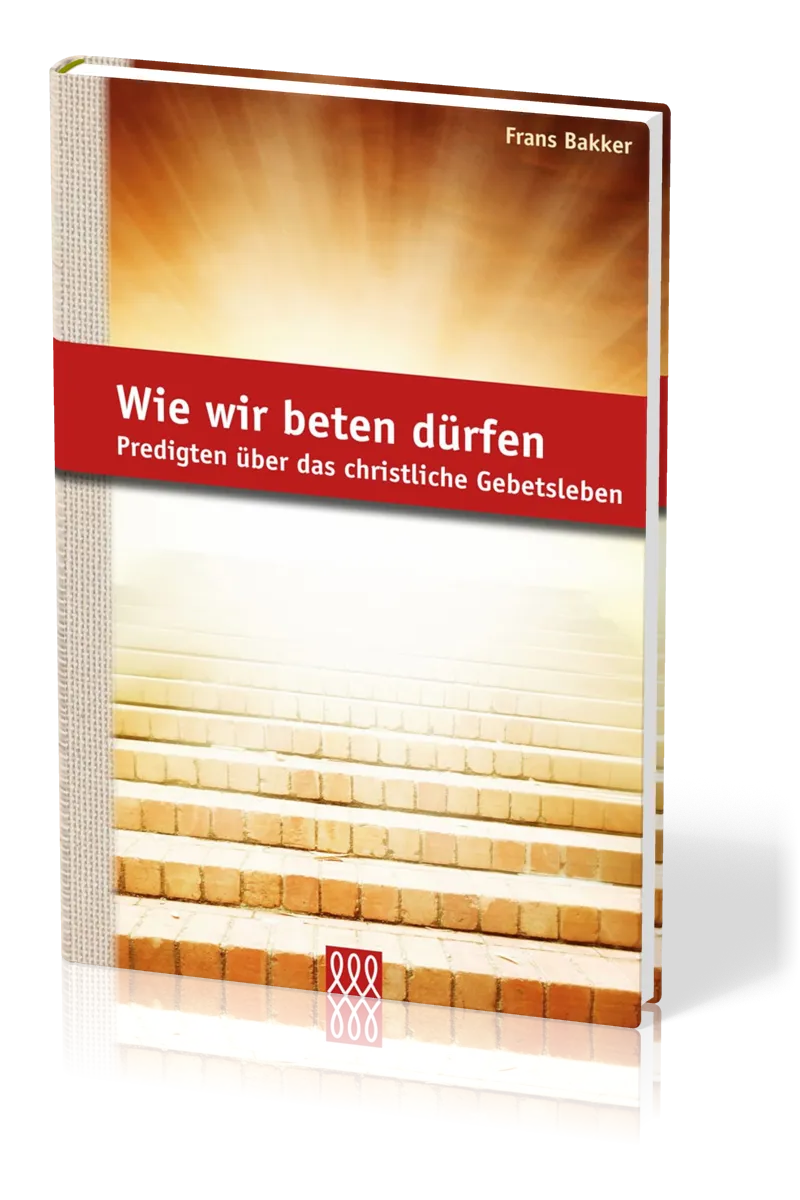 WIE WIR BETEN DÜRFEN - PREDIGTEN ÜBER DAS CHRISTLICHE GEBETSLEBEN