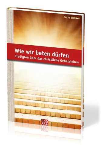 WIE WIR BETEN DÜRFEN - PREDIGTEN ÜBER DAS CHRISTLICHE GEBETSLEBEN