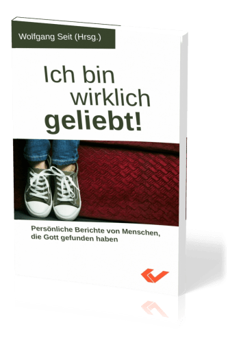 Ich bin wirklich geliebt! - Persönliche Berichte von Menschen, die Gott gefunden haben