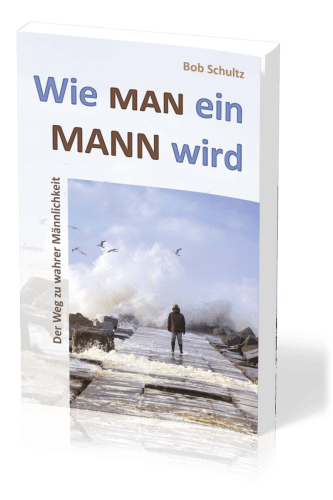 Wie man ein Mann wird - Der Weg zu wahrer Männlichkeit