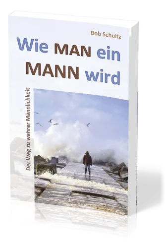 Wie man ein Mann wird - Der Weg zu wahrer Männlichkeit