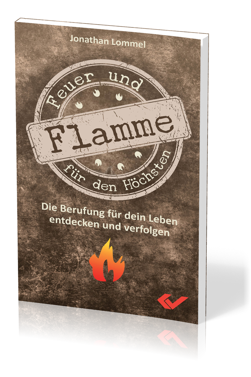 Feuer und Flamme für den Höchsten - Die Berufung für dein Leben entdecken und verfolgen