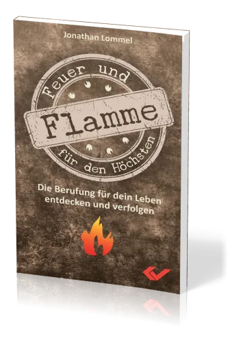 Feuer und Flamme für den Höchsten - Die Berufung für dein Leben entdecken und verfolgen