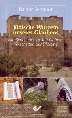 Jüdische Wurzeln unseres Glaubens - Die Begegnungszeiten Gottes - Vorschatten der Erlösung