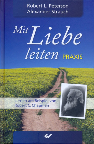 Mit Liebe leiten - Praxis - Lernen am Beispiel von Robert C. Chapman