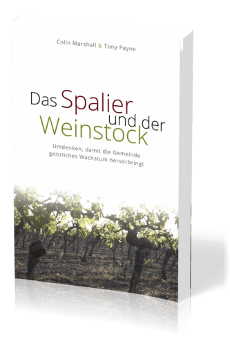 Das Spalier und der Weinstock - Umdenken, damit die Gemeinde geistliches Wachstum hervorbringt