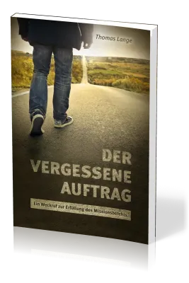 Der vergessene Auftrag - Ein Weckruf zur Erfüllung des Missionsbefehls