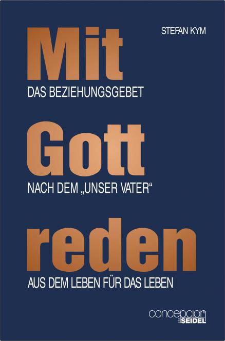 MIT GOTT REDEN, DAS BEZIEHUNGSGEBET NACH DEM "VATER UNSER", AUS DEM LEBEN FÜR DAS LEBEN