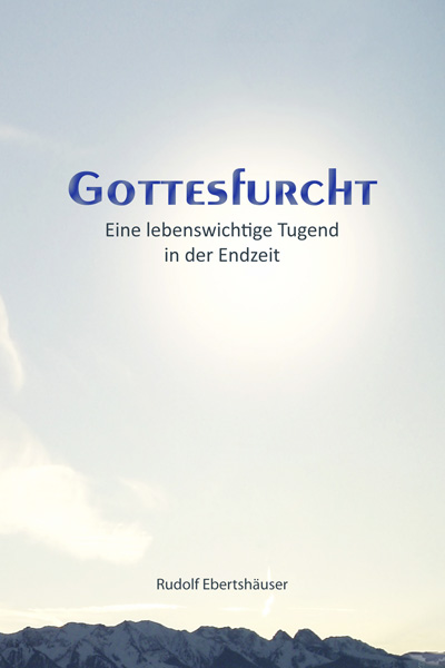 GOTTESFURCHT - EINE LEBENSWICHTIGE TUGEND IN DER ENDZEIT