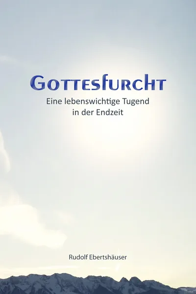 GOTTESFURCHT - EINE LEBENSWICHTIGE TUGEND IN DER ENDZEIT