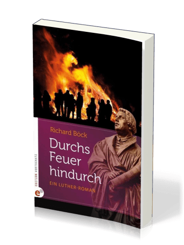 DURCHS FEUER HINDRUCH - EIN LUTHER-ROMAN