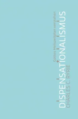 Dispensationalismus - Gottes Heilsplan verstehen