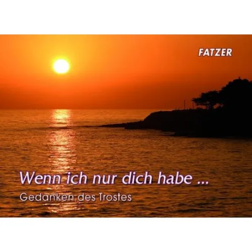 WENN ICH NUR DICH HABE.... GEDANKEN DES TROSTES