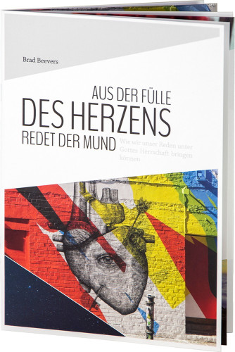 Aus der Fülle des Herzens redet der Mund - Wie wir unser Reden unter Gottes Herrschaft bringen...