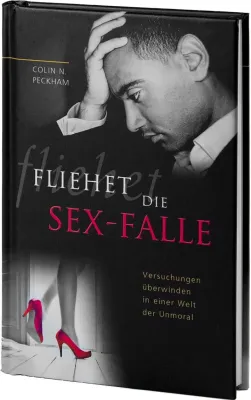 Fliehet die Sexfalle - Versuchungen überwinden in einer Welt der Unmoral