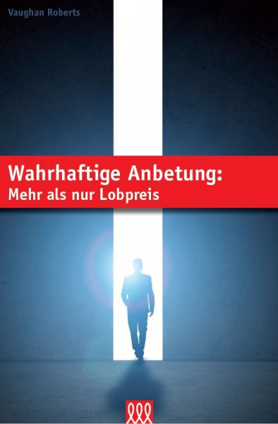 Wahrhaftige Anbetung - Mehr als nur Lobpreis