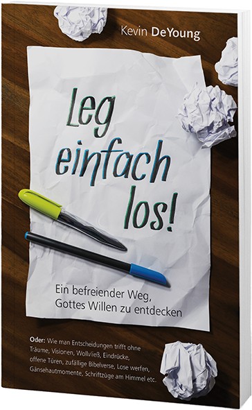 Leg einfach los! - Ein befreiender Weg, Gottes Willen zu entdecken