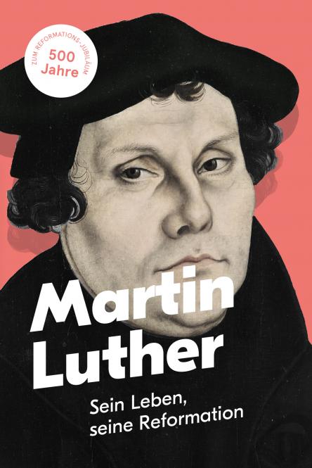 Martin Luther - Sein Leben, seine Reformation