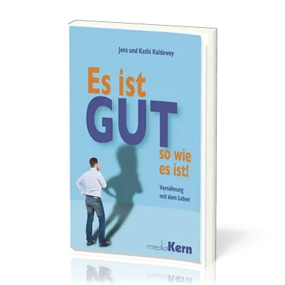 Es ist gut so, wie es ist - Versöhnung mit dem Leben