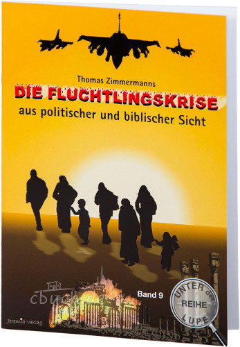 DIE FLÜCHTLINGSKRISE AUS POLITISCHER UND BIBLISCHER SICHT - UNTER DER LUPE - BD. 9