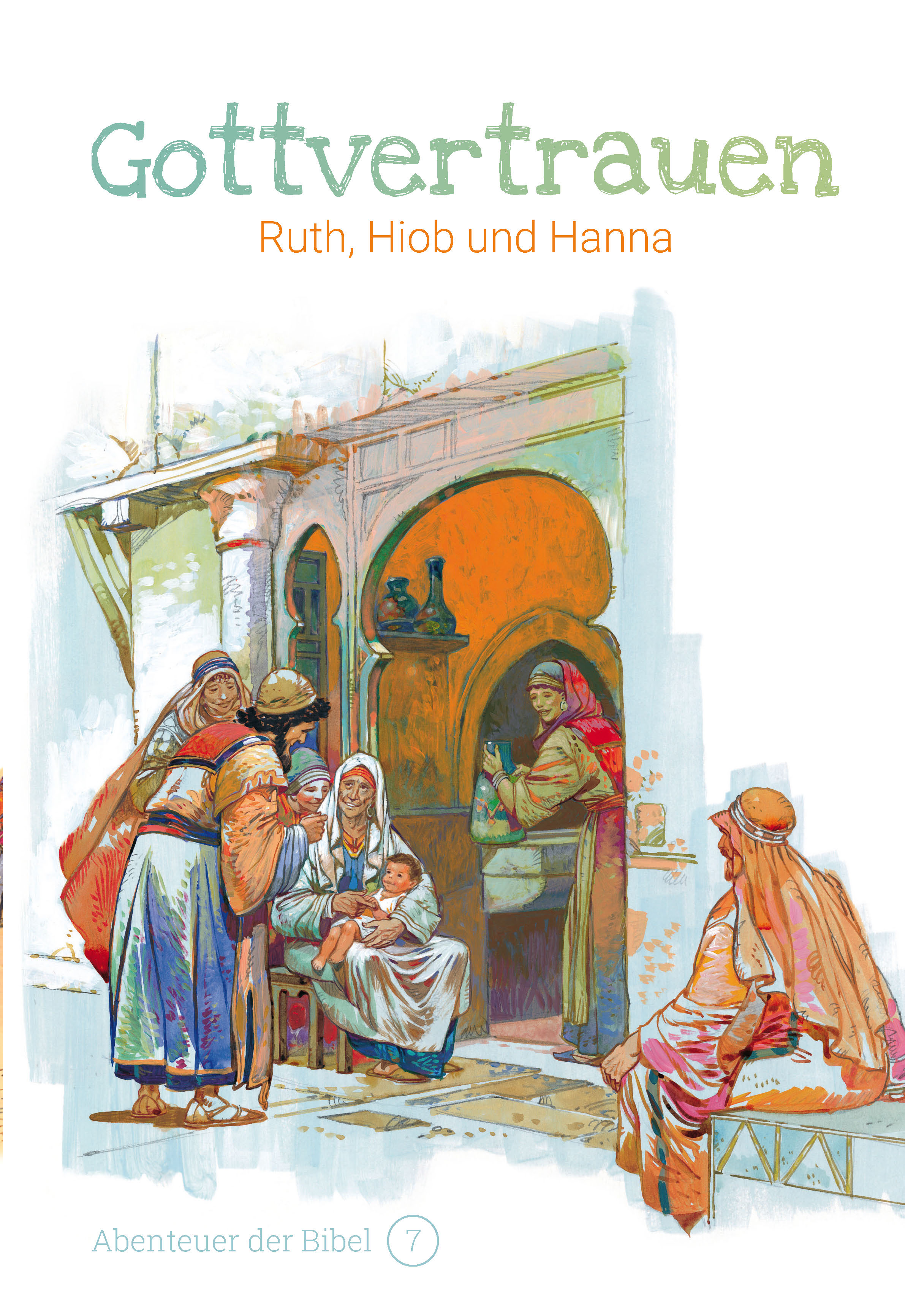 Gottvertrauen - Ruth, Hiob und Hanna (Abenteuer der Bibel - Band 7)