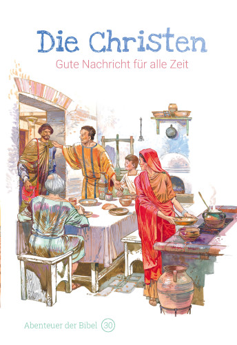 Die Christen – Gute Nachricht für alle Zeit (Abenteuer der Bibel – Band 30) 