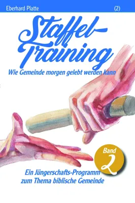 Staffeltraining (2) - Wie Gemeinde morgen gelebt werden kann - Ein Jüngerschafts-Programm zum...