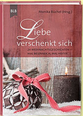 Liebe verschenkt sich - 24 Weihnachtsgeschichten