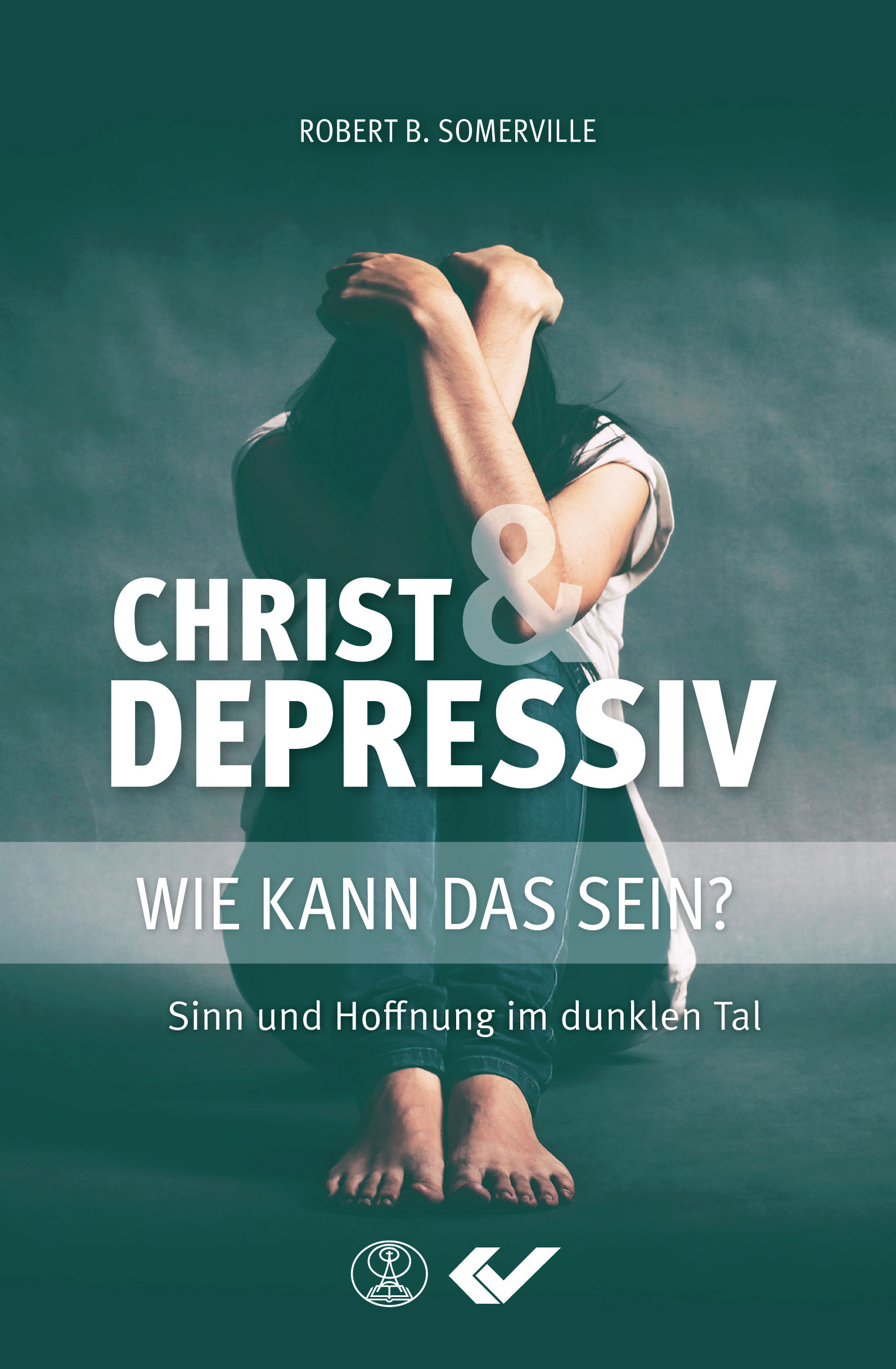 Christ & Depressiv - Wie kann das Sein? - Sinn und Hoffnung im dunklen Tal