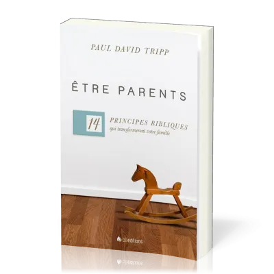 Être parents - 14 principes bibliques qui transformeront votre famille