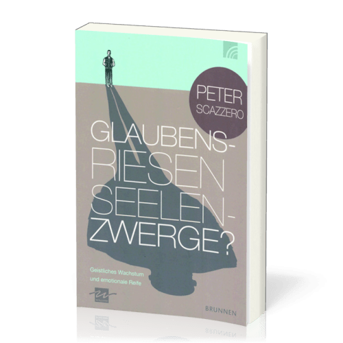 GLAUBENSRIESEN - SEELENZWERGE? GEISTLICHES WACHSTUM UND EMOTIONALE REIFE.6. AUFLAGE 2014